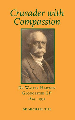 Crusader with Compassion: Dr Walter Hadwen, Gloucester GP, 1854-1932
