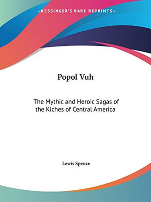 Popol Vuh: The Mythic and Heroic Sagas of the Kiches of Central America