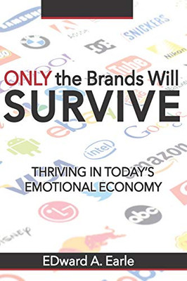 Only The Brands Will Survive: Succeeding At Business In Today's Emotional Economy
