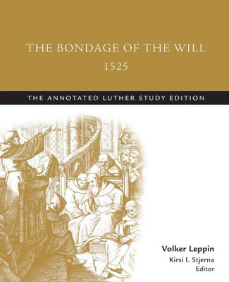 The Bondage of the Will, 1525 (Abridged): The Annotated Luther Study Edition