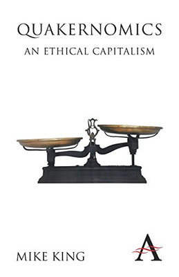 Quakernomics: An Ethical Capitalism (Anthem Other Canon Economics)