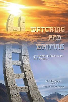 Watching and Waiting: Encountering Jesus in the Fall Feasts (Finding the Afikoman) (Volume 2)