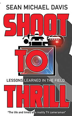 Shoot to Thrill!: The life and times of a reality TV cameraman