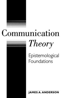 Communication Theory: Epistemological Foundations