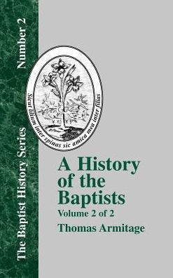 A History of the Baptists: Traced by Their Vital Principles and Practices, from the Time of Our Lord and Saviour Jesus Christ to the Year 1886 Vo