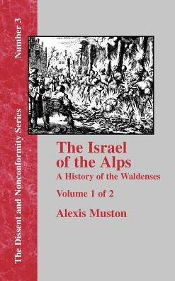 Israel of the Alps: A Complete History of the Waldenses and Their Colonies - Vol. 1