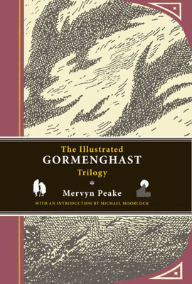 The Illustrated Gormenghast Trilogy: Titus Groan, Gormenghast, and Titus Alone