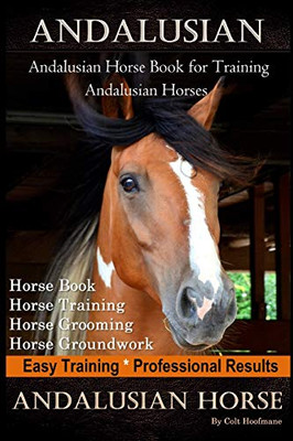 Andalusian, Andalusian Horse Book for Training Andalusians, Horse Book, Horse, Training, Horse Grooming, Horse Groundwork, Easy Training *Professional Results, Andalusian Horse