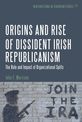The Origins and Rise of Dissident Irish Republicanism: The Role and Impact of Organizational Splits