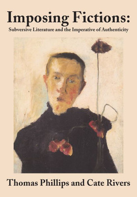 Imposing Fictions: Subversive Literature and the Imperative of Authenticity