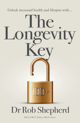 The Longevity Key: A Practical Evidence Based Strategy for Living a Longer Healthier Life