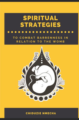 Spiritual Strategies to Combat Barrenness: Spiritual Strategies to Combat Barrenness in Relation to the Womb.