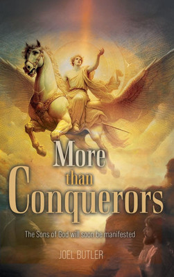 More than Conquerors: The Sons of God will soon be manifested
