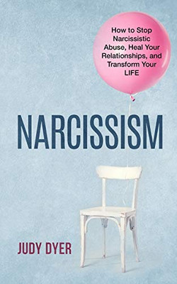 Narcissism: How to Stop Narcissistic Abuse, Heal Your Relationships, and Transform Your Life