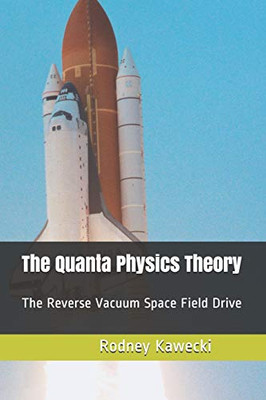 The Quanta Physics Theory: The Reverse Vacuum Space Field Drive