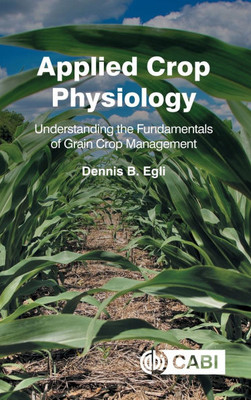 Applied Crop Physiology: Understanding the Fundamentals of Grain Crop Management