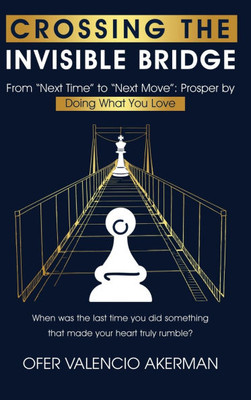 Crossing the Invisible Bridge: From ""Next Time"" to ""Next Move"" Prosper by Doing What You Love