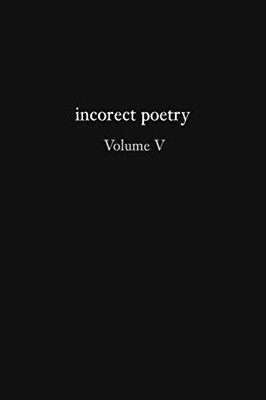 Incorect Poetry Volume V