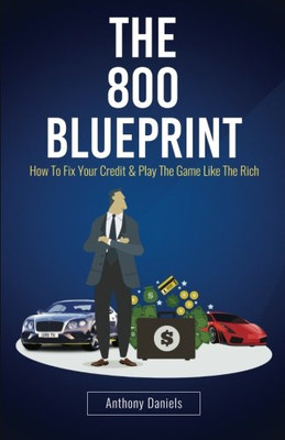 The 800 BLUEPRINT: How to fix your credit & play the game like the rich
