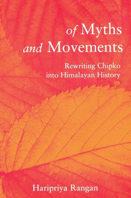 Of Myths and Movements: Rewriting Chipko Into Himalayan History