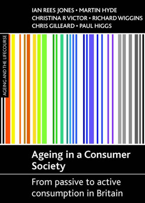 Ageing in a Consumer Society: From Passive to Active Consumption in Britain