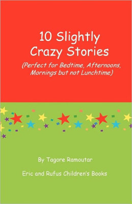 10 Slightly Crazy Stories: (Perfect for Bedtime, Afternoons, mornings but not lunchtime)