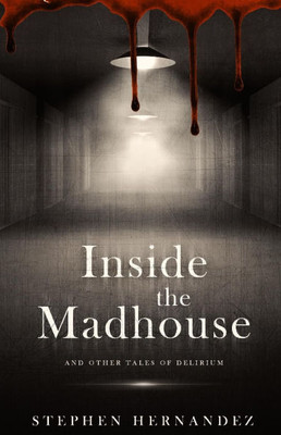 Inside the Madhouse: and other tales of delirium