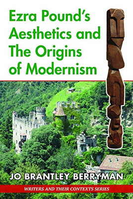 Ezra Pound�s Aesthetics and the Origins of Modernism (Writers and Their Contexts)