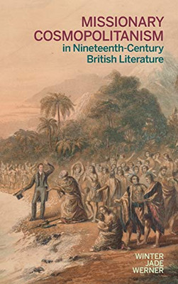 Missionary Cosmopolitanism in Nineteenth-Century British Literature (Literature, Religion, & Postsecular Stud)