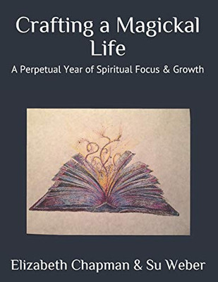 Crafting a Magickal Life: A Perpetual Year of Spiritual Focus & Growth