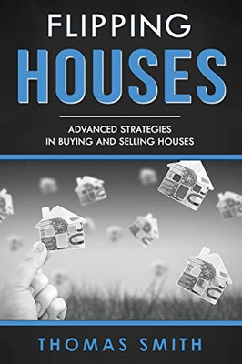 Flipping Houses: Advanced Strategies in Buying and Selling Houses