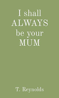 I Shall ALWAYS be Your MUM