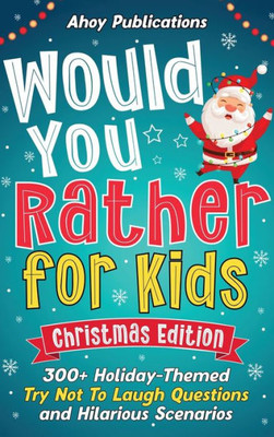 Would You Rather for Kids: 300+ Holiday-Themed Try Not To Laugh Questions and Hilarious Scenarios