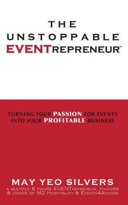 The Unstoppable EVENTrepreneur(TM): Turning Your Passion for Events into Your Profitable Business