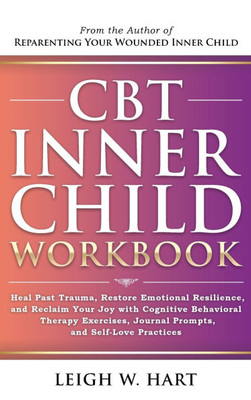 CBT Inner Child Workbook: Heal Past Trauma, Restore Emotional Resilience, and Reclaim Your Joy with Cognitive Behavorial Therapy Exercises, Jour