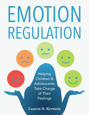 Emotion Regulation: Helping Children and Adolescents Take Charge of Their Feelings