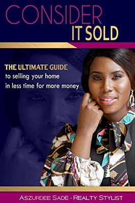 Consider it: Sold: The  Ultimate Guide to Selling Your Home in Less Time For More Money