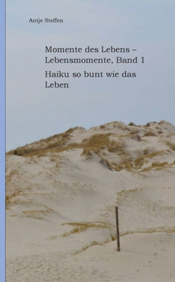 Momente des Lebens - Lebensmomente, Band 1: Haiku so bunt wie das Leben