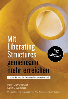 Mit Liberating Structures gemeinsam mehr erreichen: 33 Strukturen fÃ¼r bessere Zusammenarbeit