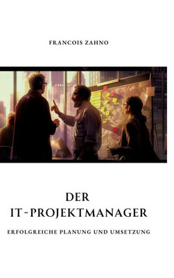 Der IT-Projektmanager: Erfolgreiche Planung und Umsetzung