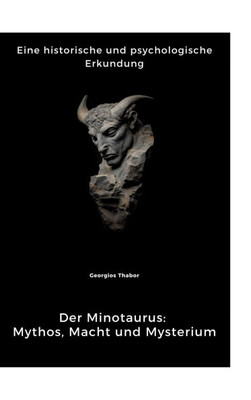 Der Minotaurus: Mythos, Macht und Mysterium: Eine historische und psychologische Erkundung