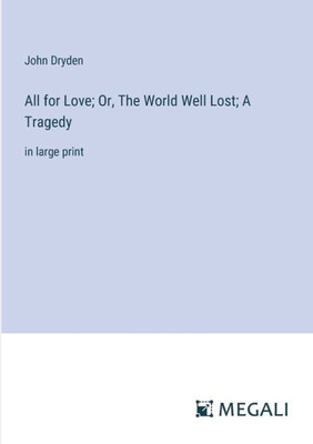 All for Love; Or, The World Well Lost; A Tragedy: in large print