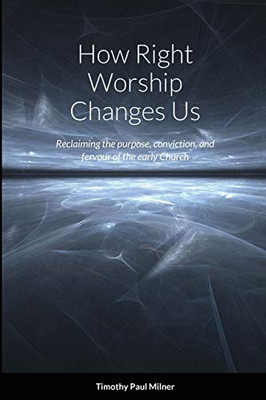 How Right Worship Changes Us