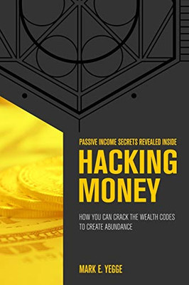Hacking Money: How You Can Crack The Wealth Codes To Create Abundance