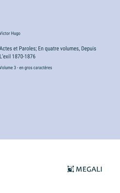 Actes et Paroles; En quatre volumes, Depuis L'exil 1870-1876: Volume 3 - en gros caractÃ¨res