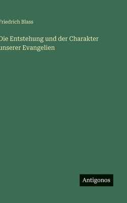 Die Entstehung und der Charakter unserer Evangelien