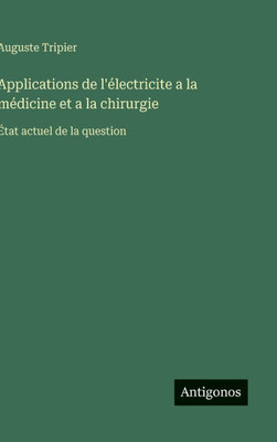 Applications de l'électricite a la médicine et a la chirurgie: État actuel de la question