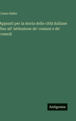 Appunti per la storia delle cittÃ  italiane fino all' istituzione de' comuni e de' consoli