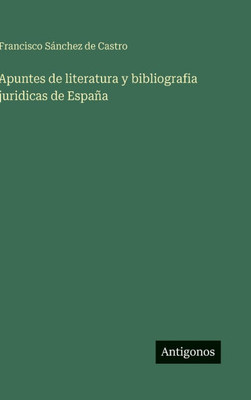 Apuntes de literatura y bibliografia juridicas de EspaÃ±a