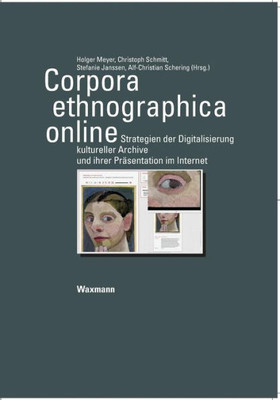 Corpora ethnographica online: Strategien der Digitalisierung kultureller Archive und ihrer PrÃ¤sentation im Internet